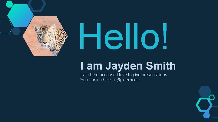 Hello! I am Jayden Smith I am here because I love to give presentations.