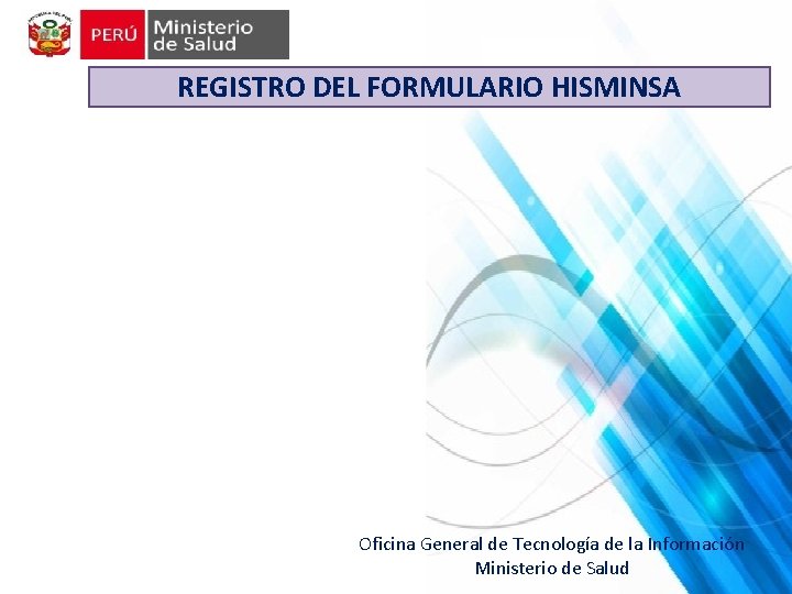REGISTRO DEL FORMULARIO HISMINSA Oficina General de Tecnología de la Información Ministerio de Salud REGISTRO DEL FORMULARIO HISMINSA Oficina General de Tecnología de la Información Ministerio de Salud