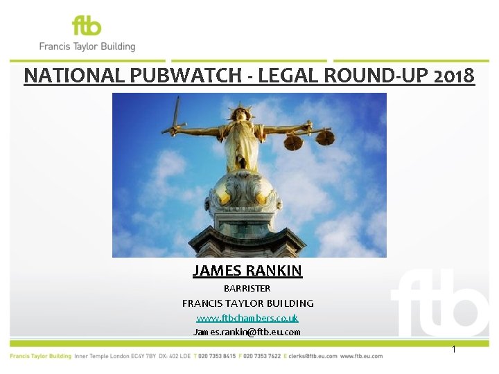 NATIONAL PUBWATCH - LEGAL ROUND-UP 2018 JAMES RANKIN BARRISTER FRANCIS TAYLOR BUILDING www. ftbchambers.