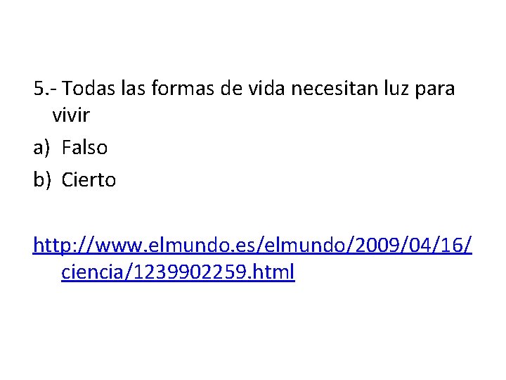 5. - Todas las formas de vida necesitan luz para vivir a) Falso b)