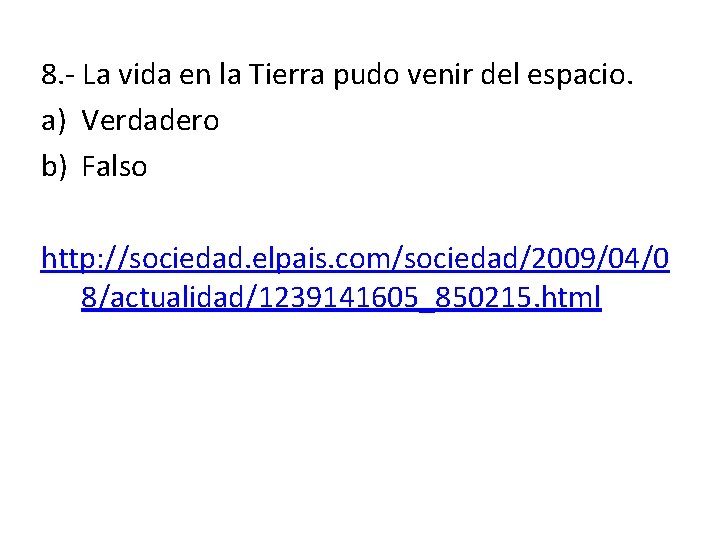 8. - La vida en la Tierra pudo venir del espacio. a) Verdadero b)