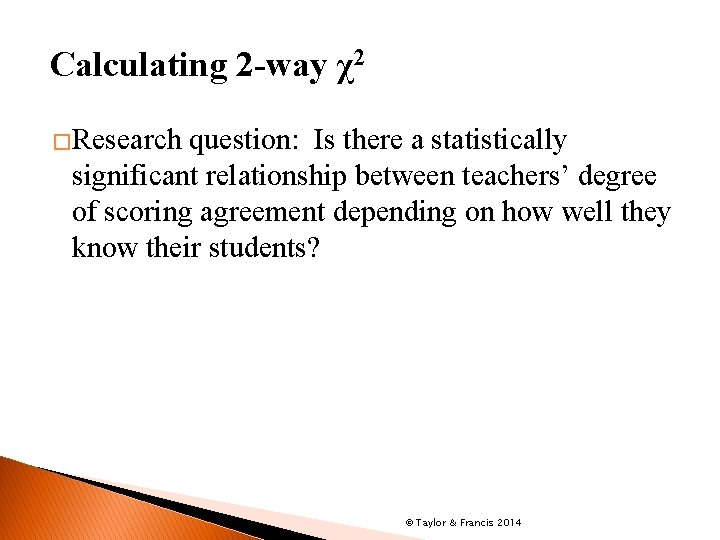 Calculating 2 -way χ2 �Research question: Is there a statistically significant relationship between teachers’