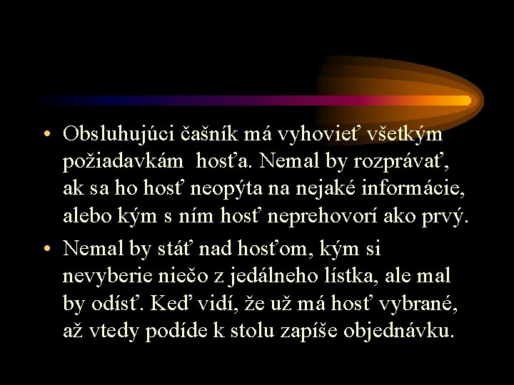  • Obsluhujúci čašník má vyhovieť všetkým požiadavkám hosťa. Nemal by rozprávať, ak sa