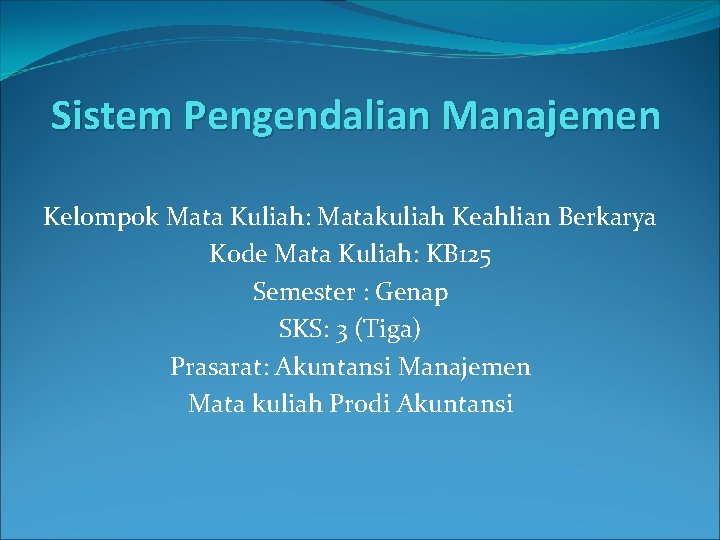 Sistem Pengendalian Manajemen Kelompok Mata Kuliah: Matakuliah Keahlian Berkarya Kode Mata Kuliah: KB 125