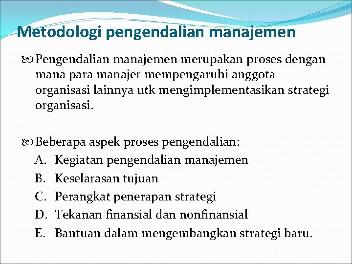 Metodologi pengendalian manajemen Pengendalian manajemen merupakan proses dengan mana para manajer mempengaruhi anggota organisasi Metodologi pengendalian manajemen Pengendalian manajemen merupakan proses dengan mana para manajer mempengaruhi anggota organisasi