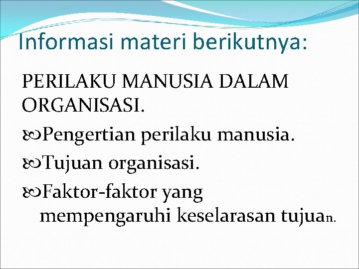 Informasi materi berikutnya: PERILAKU MANUSIA DALAM ORGANISASI. Pengertian perilaku manusia. Tujuan organisasi. Faktor-faktor yang