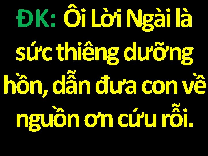 ĐK: Ôi Lời Ngài là sức thiêng dưỡng hồn, dẫn đưa con về nguồn