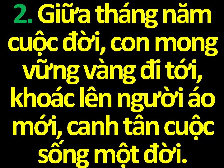 2. Giữa tháng năm cuộc đời, con mong vững vàng đi tới, khoác lên