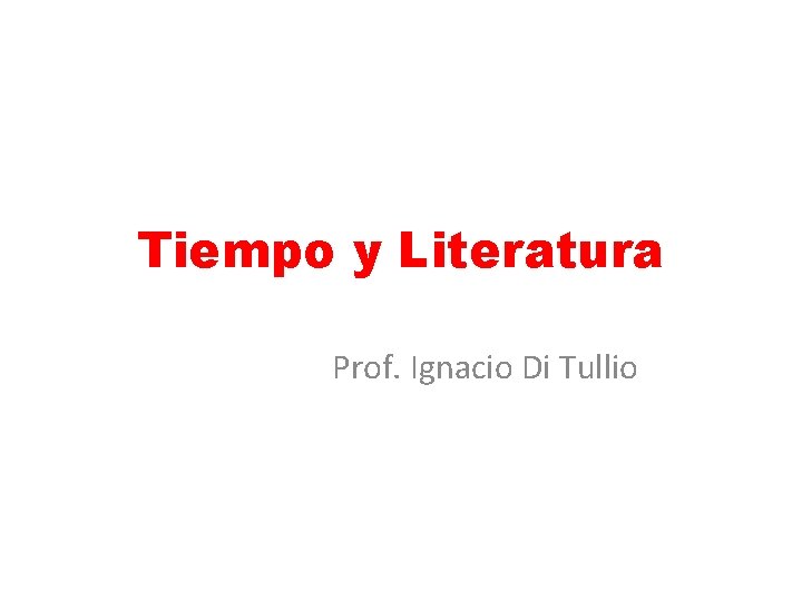 Tiempo y Literatura Prof. Ignacio Di Tullio 