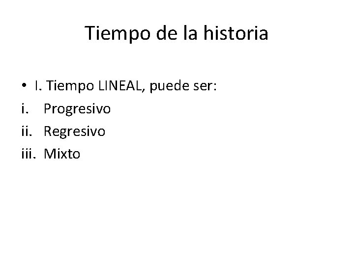 Tiempo de la historia • I. Tiempo LINEAL, puede ser: i. Progresivo ii. Regresivo