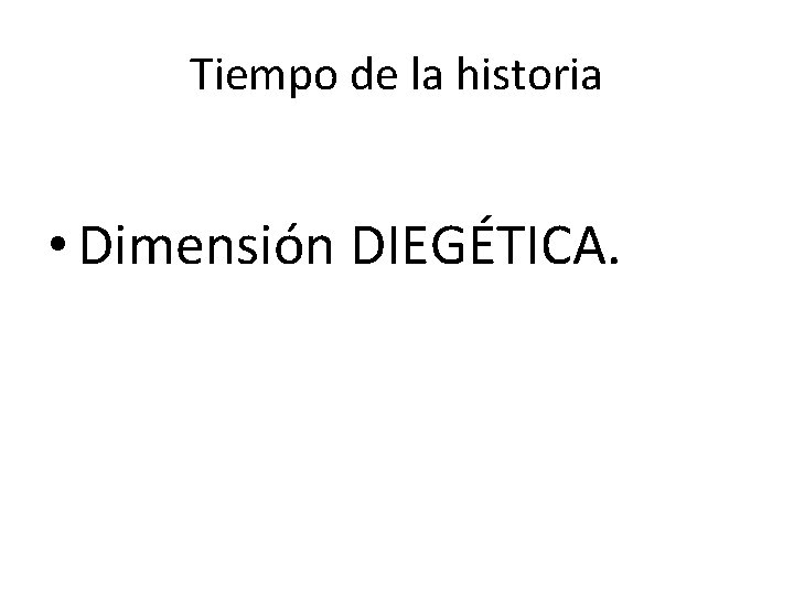Tiempo de la historia • Dimensión DIEGÉTICA. 