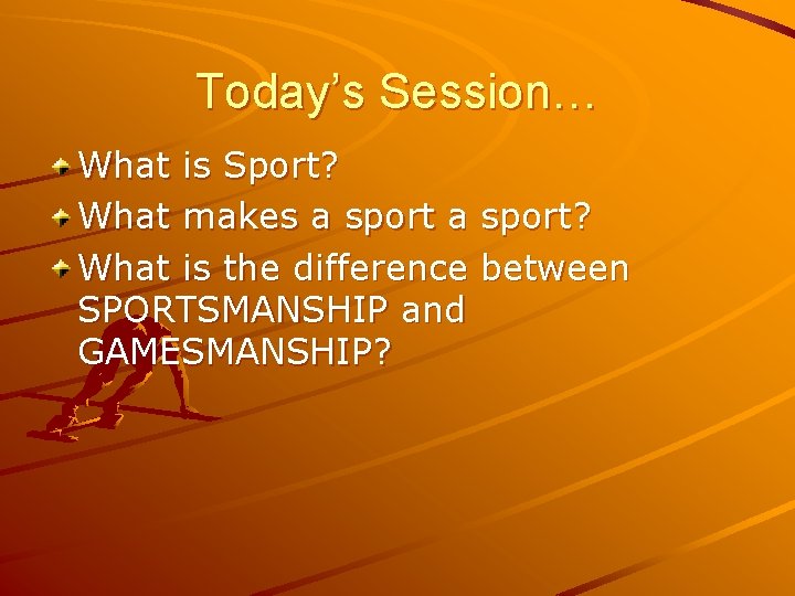 Today’s Session… What is Sport? What makes a sport? What is the difference between