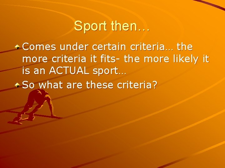 Sport then… Comes under certain criteria… the more criteria it fits- the more likely