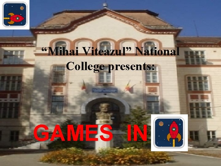 “Mihai Viteazul” National College presents: GAMES IN “Mihai Viteazul” National College presents: GAMES IN