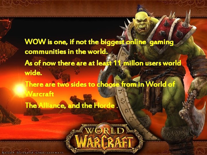 WOW is one, if not the biggest online gaming communities in the world. As WOW is one, if not the biggest online gaming communities in the world. As