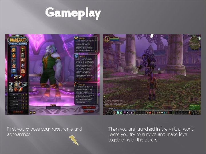 Gameplay First you choose your race, name and appearence Then you are launched in Gameplay First you choose your race, name and appearence Then you are launched in