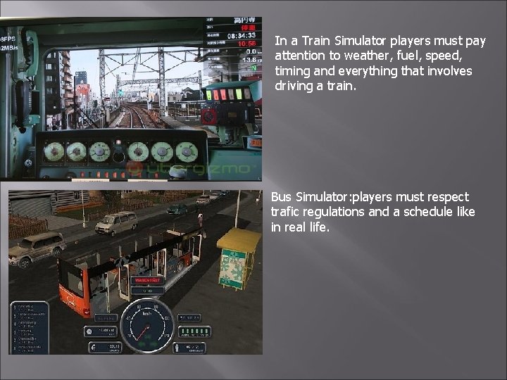 In a Train Simulator players must pay attention to weather, fuel, speed, timing and In a Train Simulator players must pay attention to weather, fuel, speed, timing and