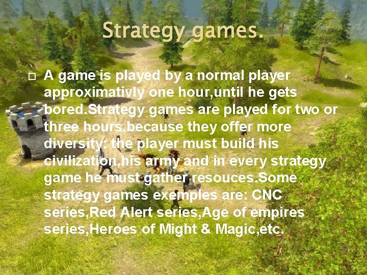 Strategy games. A game is played by a normal player approximativly one hour, until Strategy games. A game is played by a normal player approximativly one hour, until