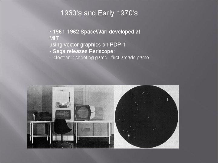 1960’s and Early 1970’s • 1961 -1962 Space. War! developed at MIT using vector 1960’s and Early 1970’s • 1961 -1962 Space. War! developed at MIT using vector