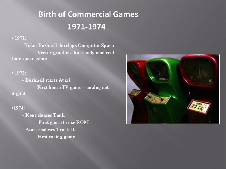 Birth of Commercial Games 1971 -1974 • 1971: – Nolan Bushnell develops Computer Space Birth of Commercial Games 1971 -1974 • 1971: – Nolan Bushnell develops Computer Space