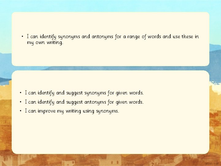  • I can identify synonyms and antonyms for a range of words and