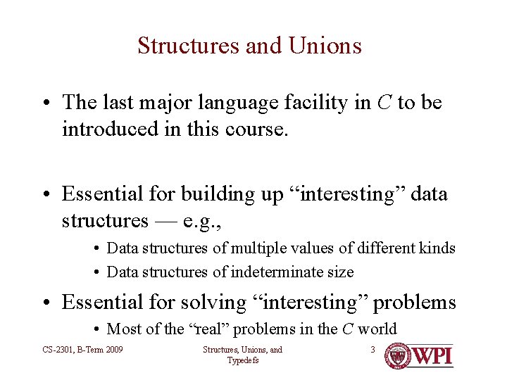 Structures and Unions • The last major language facility in C to be introduced Structures and Unions • The last major language facility in C to be introduced