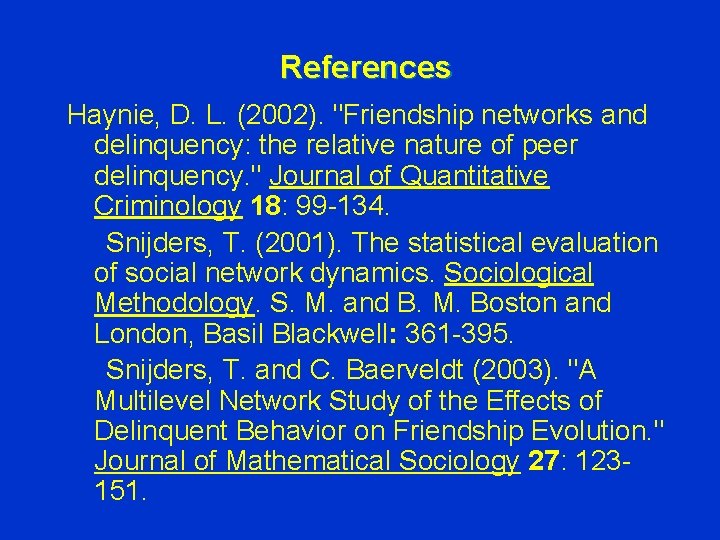 References Haynie, D. L. (2002). "Friendship networks and delinquency: the relative nature of peer