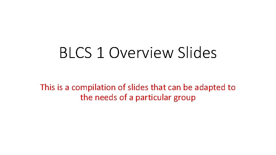 BLCS 1 Overview Slides This is a compilation of slides that can be adapted