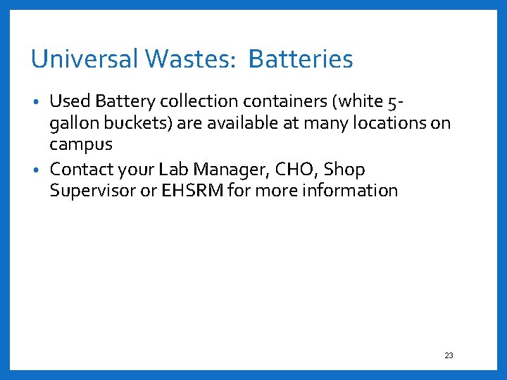 Universal Wastes: Batteries Used Battery collection containers (white 5 gallon buckets) are available at