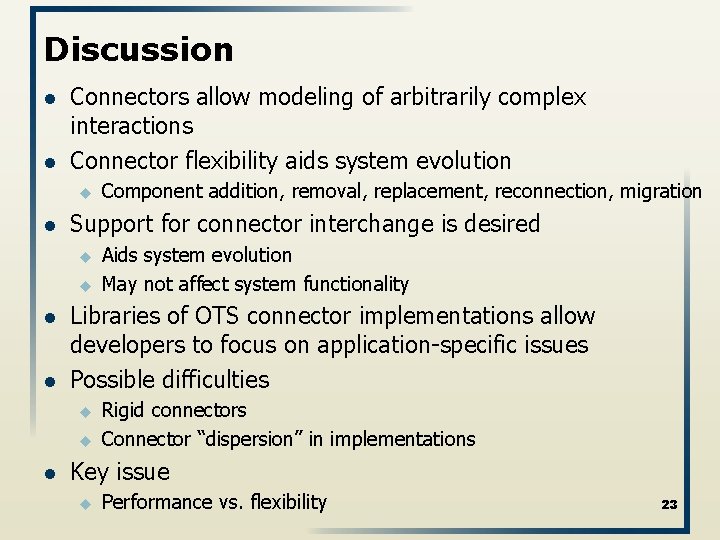 Discussion l l Connectors allow modeling of arbitrarily complex interactions Connector flexibility aids system