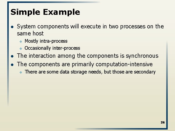 Simple Example l System components will execute in two processes on the same host