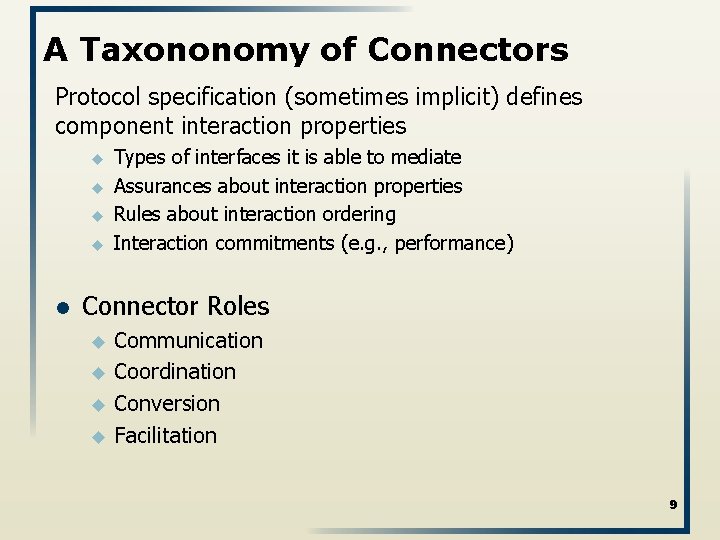 A Taxononomy of Connectors Protocol specification (sometimes implicit) defines component interaction properties u u