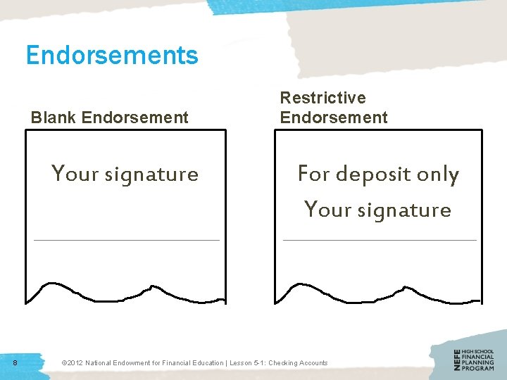 Endorsements Blank Endorsement Your signature 8 Restrictive Endorsement For deposit only Your signature ©
