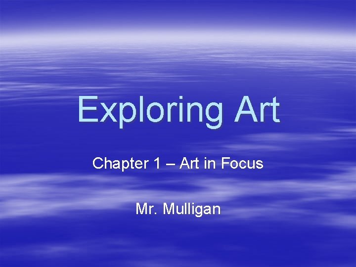 Exploring Art Chapter 1 – Art in Focus Mr. Mulligan 