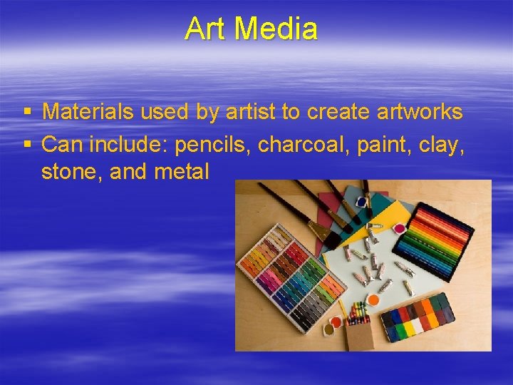 Art Media § Materials used by artist to create artworks § Can include: pencils,