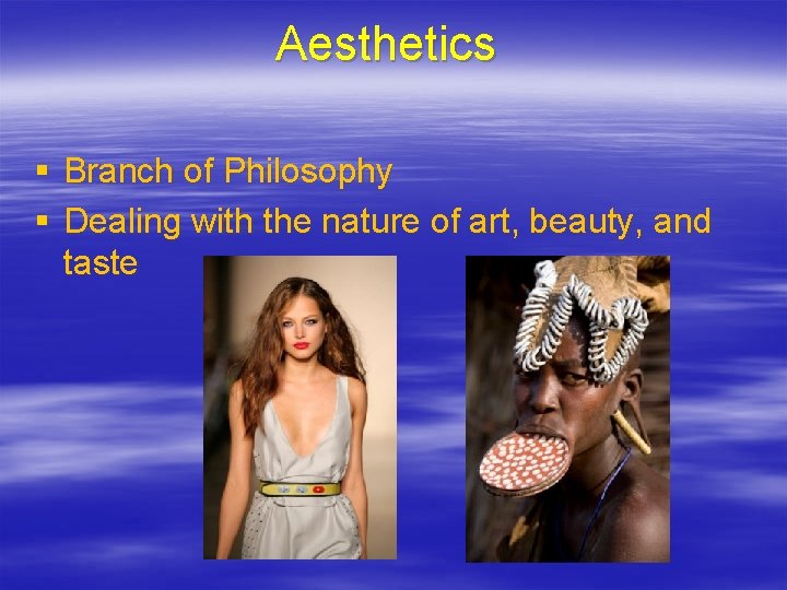 Aesthetics § Branch of Philosophy § Dealing with the nature of art, beauty, and