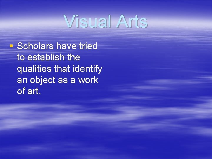 Visual Arts § Scholars have tried to establish the qualities that identify an object