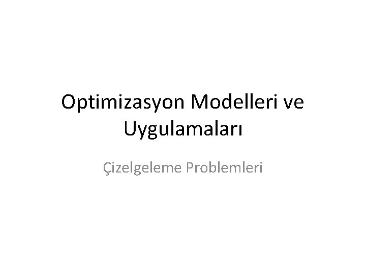 Optimizasyon Modelleri ve Uygulamaları Çizelgeleme Problemleri 