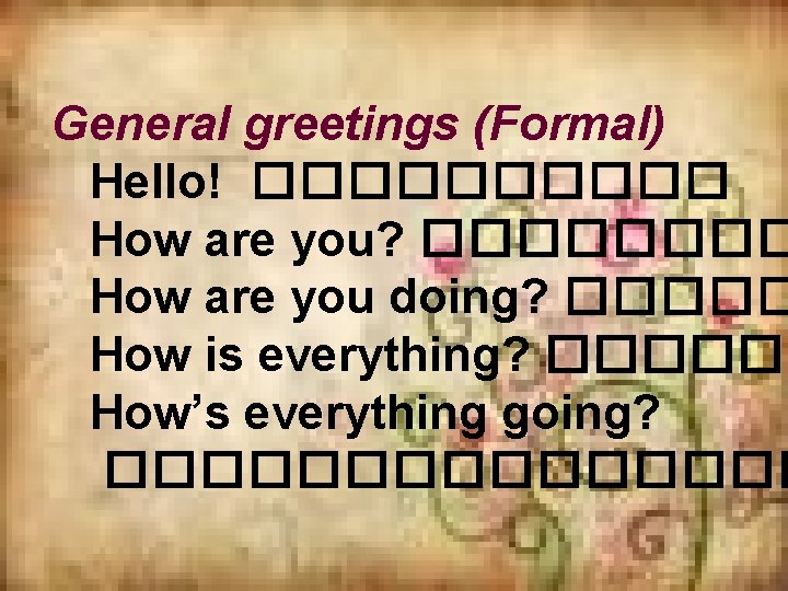 General greetings (Formal) Hello! ����� How are you? ���� How are you doing? �����