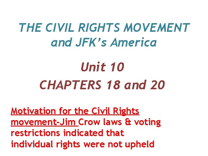 THE CIVIL RIGHTS MOVEMENT and JFK’s America Unit 10 CHAPTERS 18 and 20 Motivation