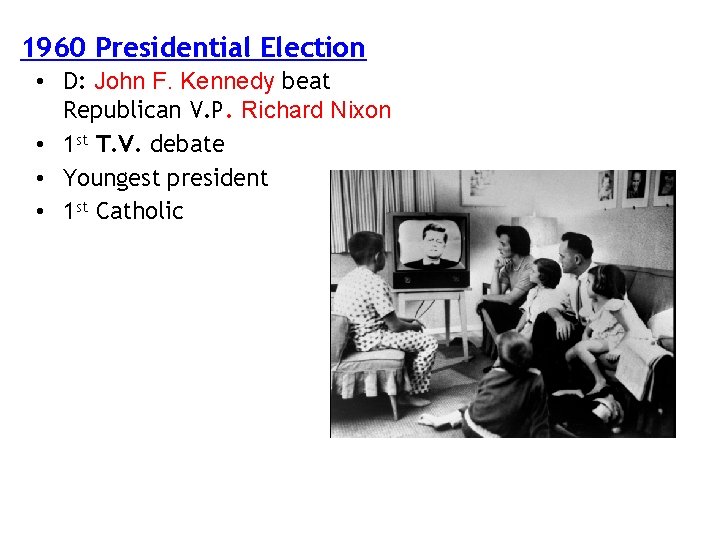 1960 Presidential Election • D: John F. Kennedy beat Republican V. P. Richard Nixon