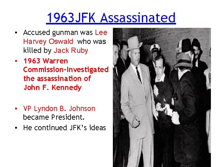 1963 JFK Assassinated • Accused gunman was Lee Harvey Oswald who was killed by