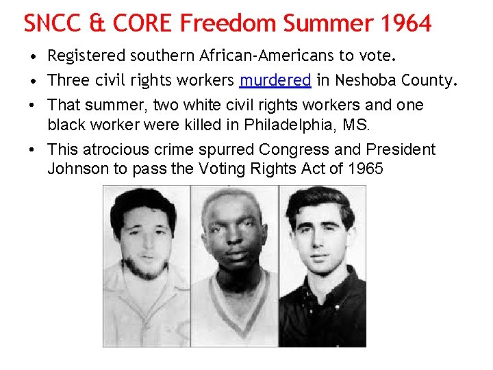 SNCC & CORE Freedom Summer 1964 • Registered southern African-Americans to vote. • Three