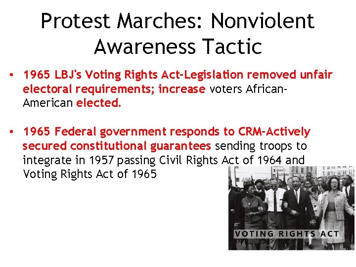 Protest Marches: Nonviolent Awareness Tactic • 1965 LBJ's Voting Rights Act-Legislation removed unfair electoral