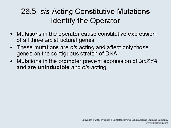 26. 5 cis-Acting Constitutive Mutations Identify the Operator • Mutations in the operator cause