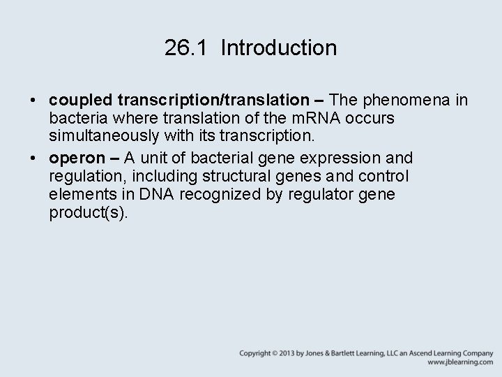 26. 1 Introduction • coupled transcription/translation – The phenomena in bacteria where translation of