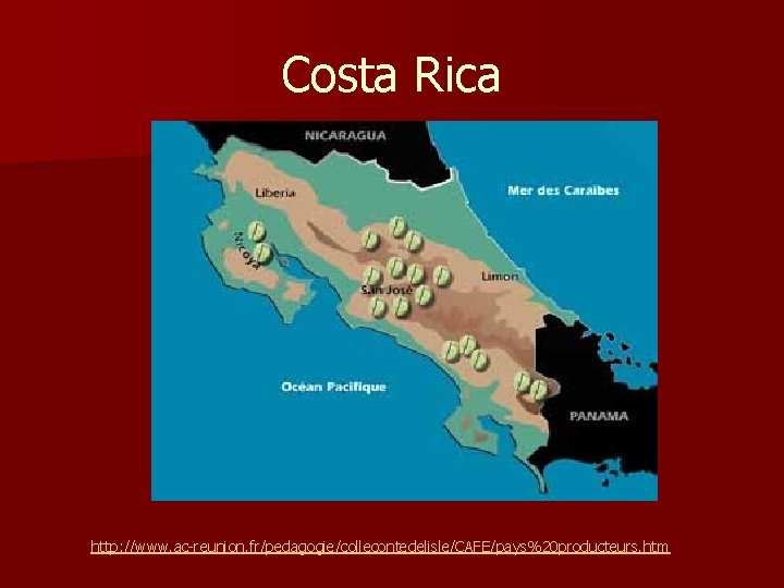 Costa Rica http: //www. ac-reunion. fr/pedagogie/collecontedelisle/CAFE/pays%20 producteurs. htm Costa Rica http: //www. ac-reunion. fr/pedagogie/collecontedelisle/CAFE/pays%20 producteurs. htm