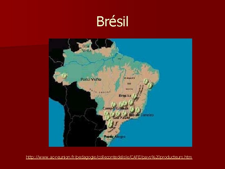Brésil http: //www. ac-reunion. fr/pedagogie/collecontedelisle/CAFE/pays%20 producteurs. htm Brésil http: //www. ac-reunion. fr/pedagogie/collecontedelisle/CAFE/pays%20 producteurs. htm