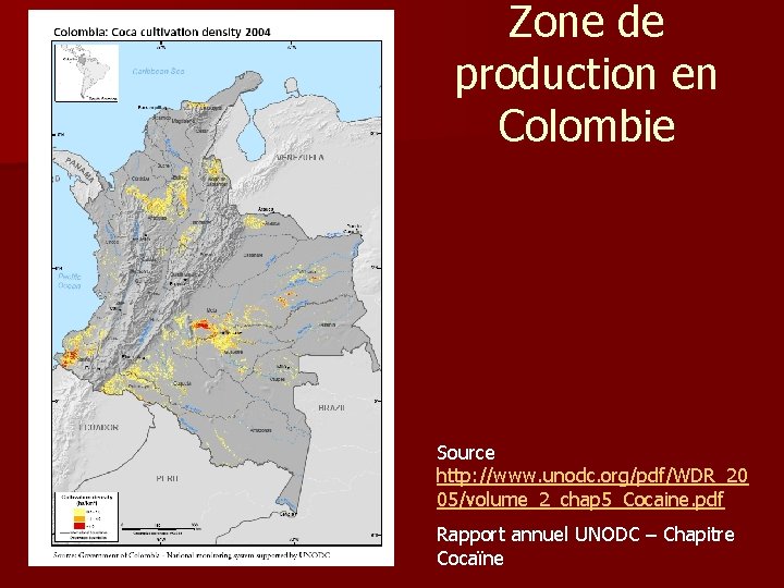 Zone de production en Colombie Source http: //www. unodc. org/pdf/WDR_20 05/volume_2_chap 5_Cocaine. pdf Rapport Zone de production en Colombie Source http: //www. unodc. org/pdf/WDR_20 05/volume_2_chap 5_Cocaine. pdf Rapport