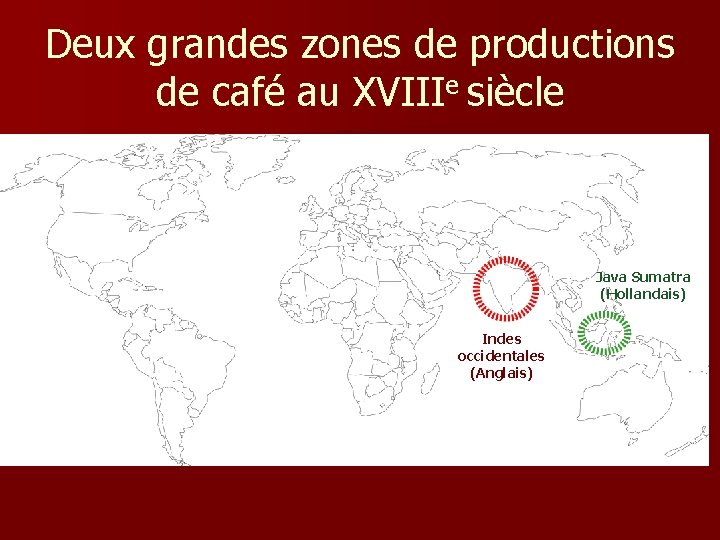 Deux grandes zones de productions de café au XVIIIe siècle Java Sumatra (Hollandais) Indes Deux grandes zones de productions de café au XVIIIe siècle Java Sumatra (Hollandais) Indes